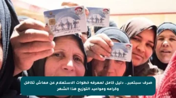 صرف سبتمبر.. دليل كامل لمعرفة خطوات الاستعلام عن معاش تكافل وكرامة ومواعيد التوزيع هذا الشهر